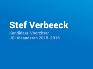 Stef Verbeeck
Kandidaat-Voorzitter
JCI Vlaanderen 2015-2016
 