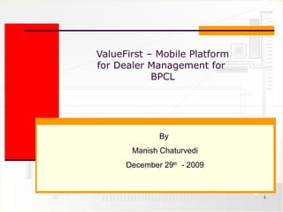 ValueFirst – Mobile Platform for Dealer Management for  BPCL By  Manish Chaturvedi December 29 th   - 2009 