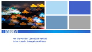 On the Value of Connected Vehicles
Brian Loomis, Enterprise Architect
 