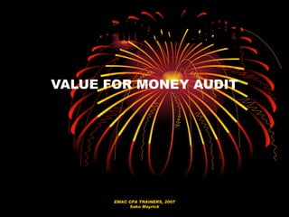 VALUE FOR MONEY AUDIT EMAC CPA TRAINERS, 2007 Sako Mayrick VALUE FOR MONEY AUDIT 