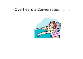 I Overheard a Conversation ………

 