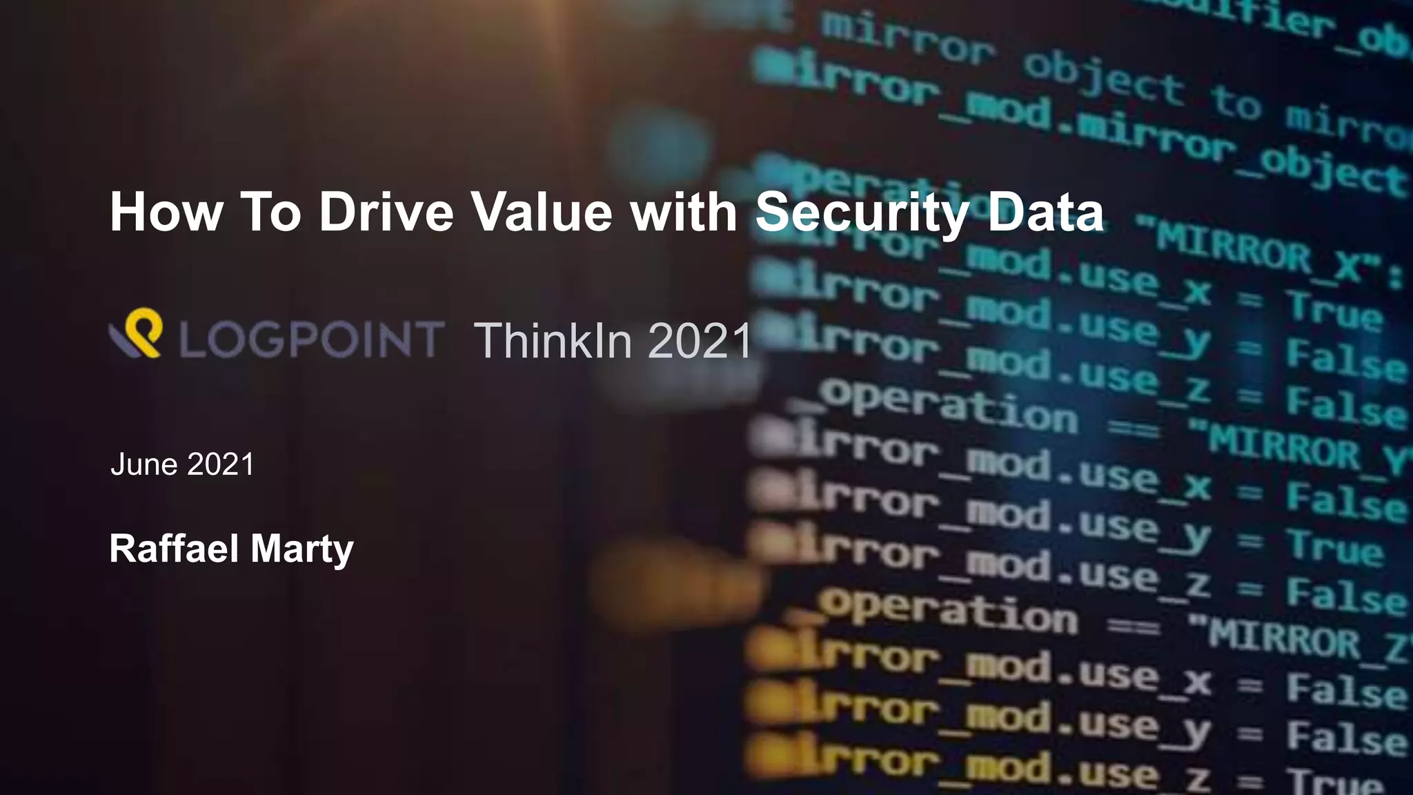 Raffael Marty
How To Drive Value with Security Data
June 2021
ThinkIn 2021
 