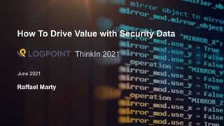 Raffael Marty
How To Drive Value with Security Data
June 2021
ThinkIn 2021
 