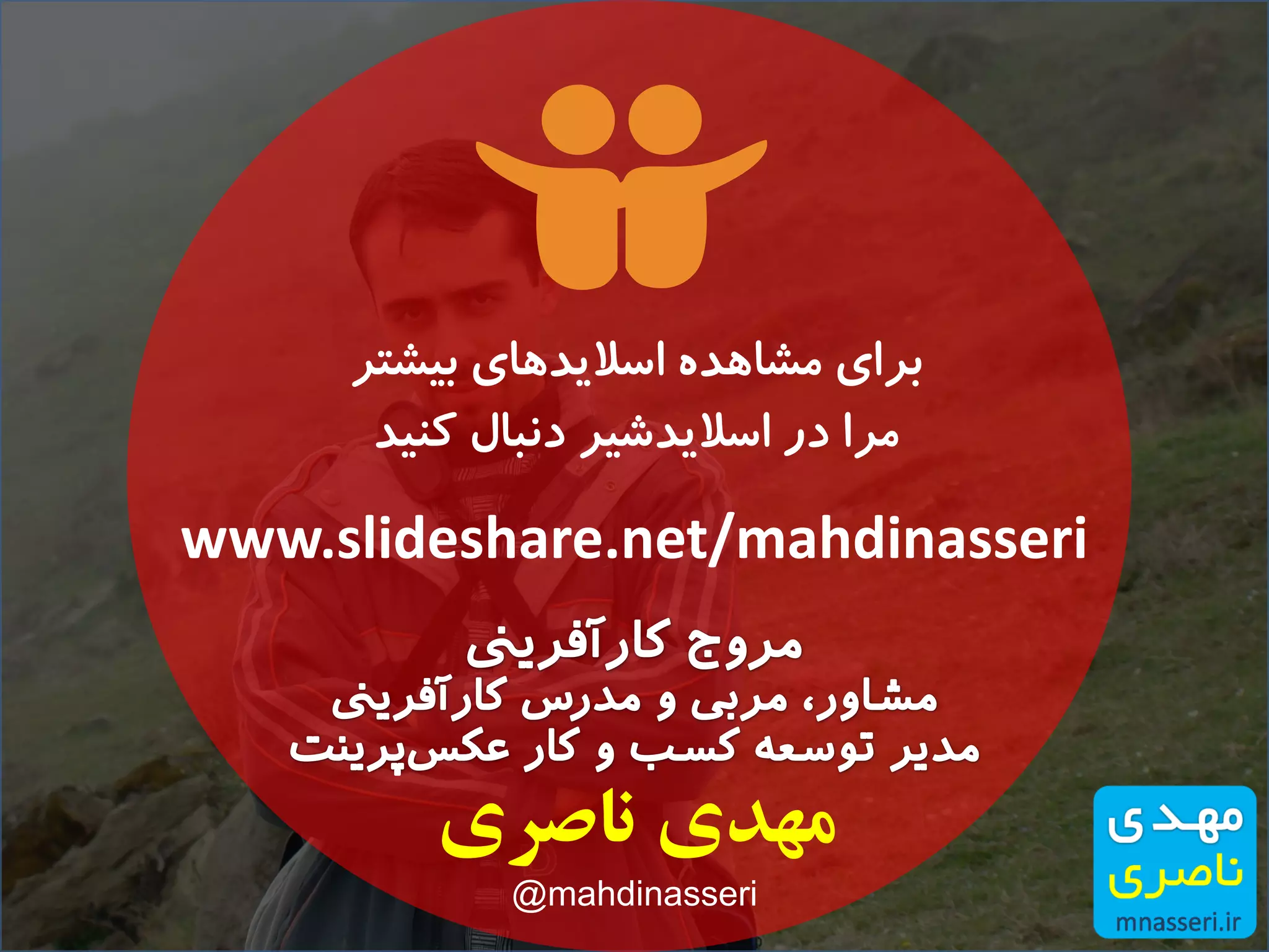 www.slideshare.net/mahdinasseri
‫بیشتر‬ ‫اسالیدهای‬ ‫مشاهده‬ ‫برای‬
‫کنید‬ ‫دنبال‬ ‫اسالیدشیر‬ ‫در‬ ‫مرا‬
‫ناصزی‬ ‫مهدی‬
@mahdinasseri
 
