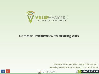 Common Problems with Hearing Aids
The Best Time to Call is During Office Hours:
Monday to Friday 9am to 5pm (Your Local Time)
 