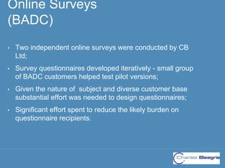 Online Surveys
(BADC)
• Two independent online surveys were conducted by CB
Ltd;
• Survey questionnaires developed iterati...