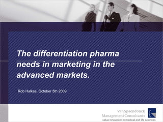 The differentiation pharma
needs in marketing in the
advanced markets.
Rob Halkes, October 5th 2009




                               value innovation in medical and life sciences
 