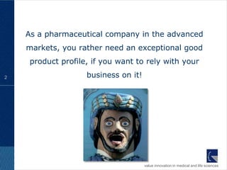 As a pharmaceutical company in the advanced
    markets, you rather need an exceptional good
     product profile, if you ...