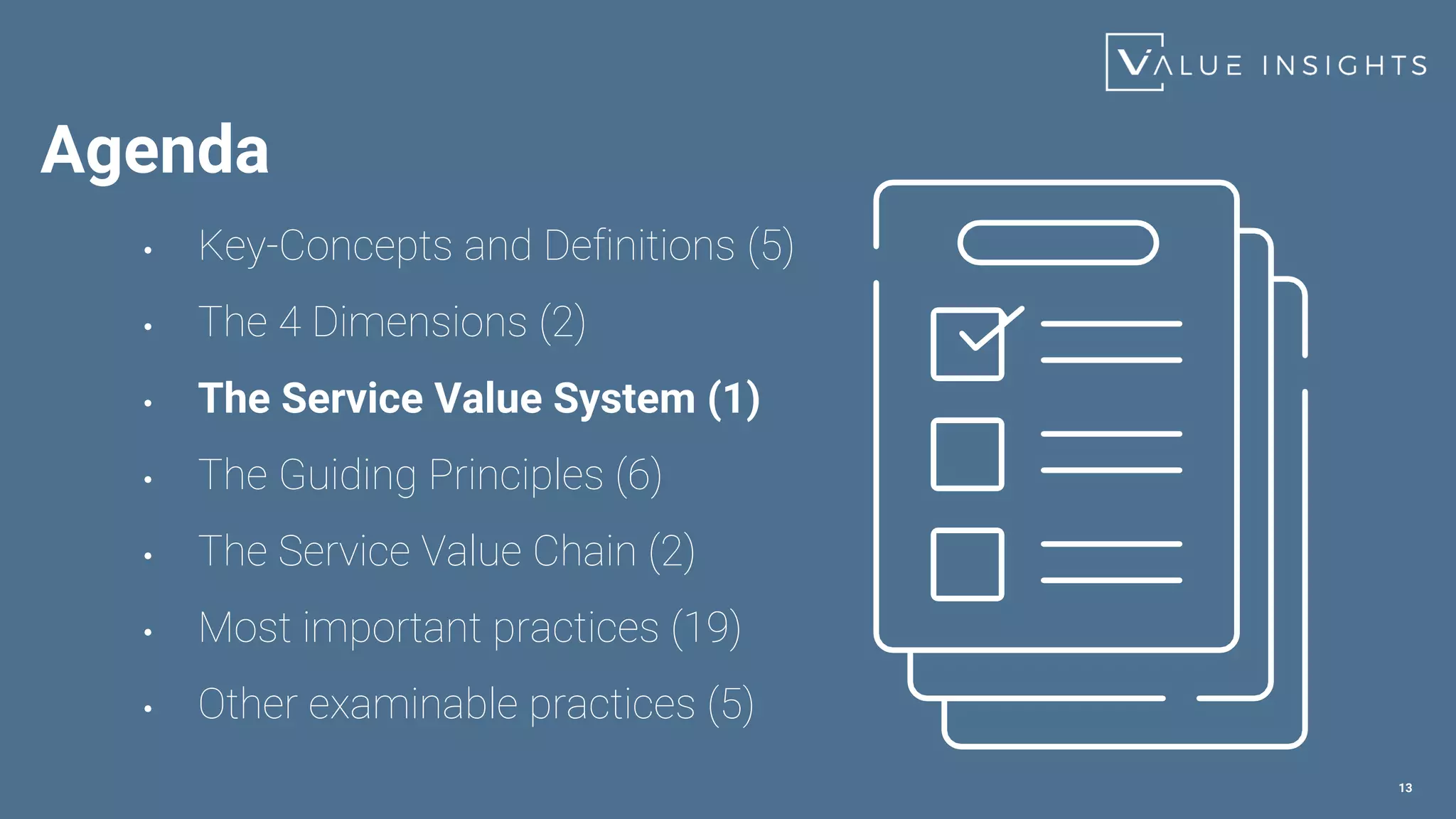 13
• Key-Concepts and Definitions (5)
• The 4 Dimensions (2)
• The Service Value System (1)
• The Guiding Principles (6)
• The Service Value Chain (2)
• Most important practices (19)
• Other examinable practices (5)
Agenda
 