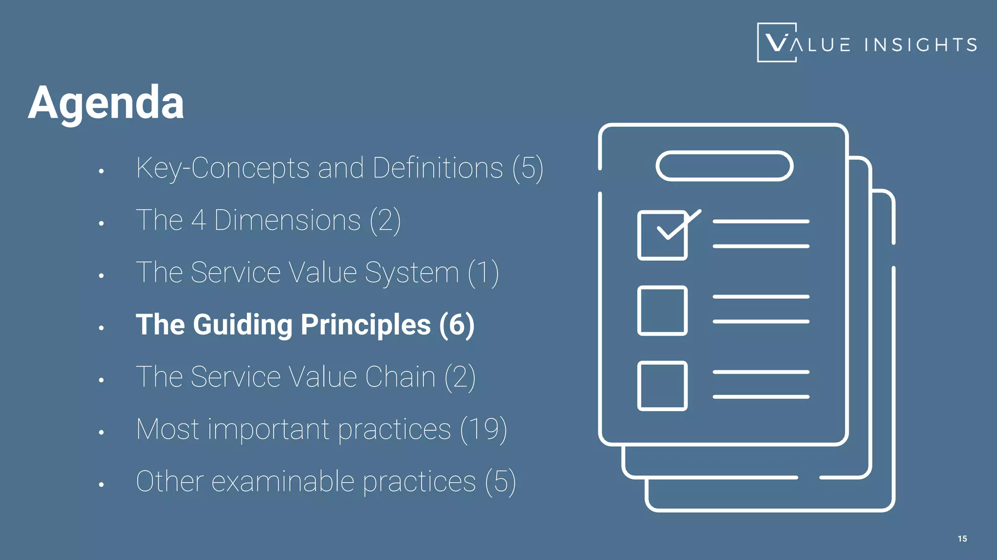 15
• Key-Concepts and Definitions (5)
• The 4 Dimensions (2)
• The Service Value System (1)
• The Guiding Principles (6)
• The Service Value Chain (2)
• Most important practices (19)
• Other examinable practices (5)
Agenda
 