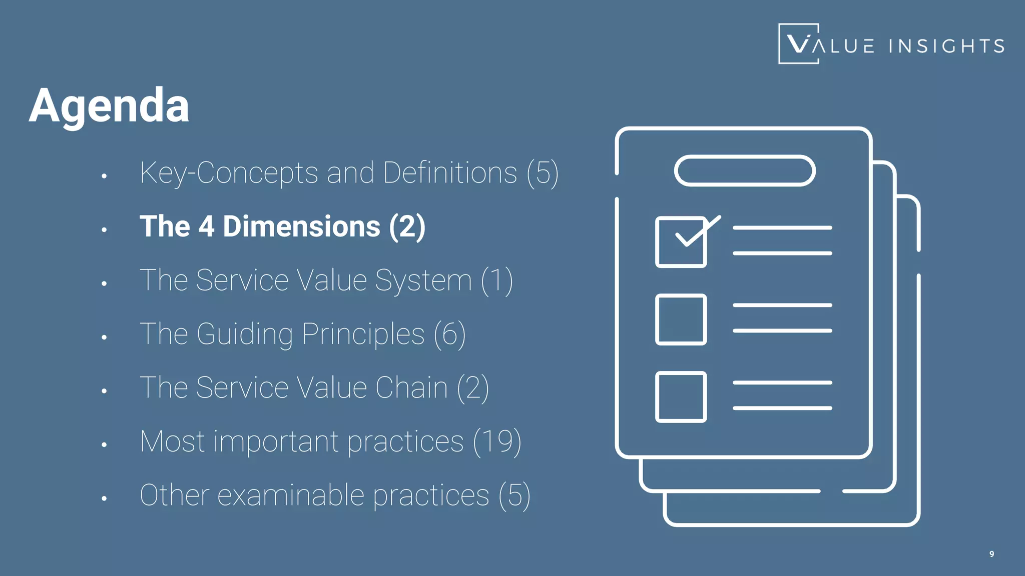 9
• Key-Concepts and Definitions (5)
• The 4 Dimensions (2)
• The Service Value System (1)
• The Guiding Principles (6)
• The Service Value Chain (2)
• Most important practices (19)
• Other examinable practices (5)
Agenda
 