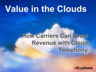 Value in the Clouds How Carriers Can Grow Revenue with Cloud Telephony 