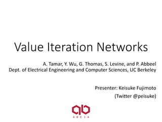 Value	Iteration	Networks
A.	Tamar,	Y.	Wu,	G.	Thomas,	S.	Levine,	and	P.	Abbeel
Dept.	of	Electrical	Engineering	and	Computer	Sciences,	UC	Berkeley
Presenter:	Keisuke	Fujimoto
(Twitter	@peisuke)
 