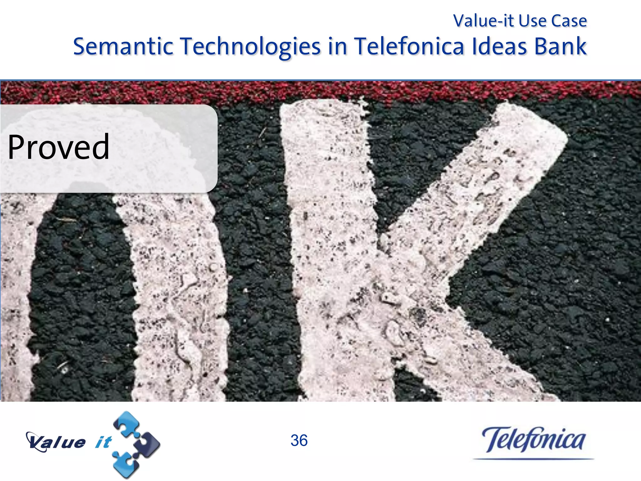 Value-it Use Case
   Semantic Technologies in Telefonica Ideas Bank


Comprobado
Proved




                      36
 