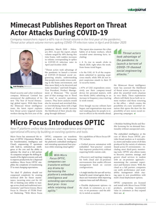 For more information, please write to sales.value@redingtonmea.com
7
Email security and cyber resilience
company Mimecast Limited  has
announced the publication of its
new  ‘The Year of Social Distanc-
ing’ global report. With data from
the Mimecast threat intelligence
team, the latest report explains
how threat actors targeted remote
workers during the first year of the
Mimecast Publishes Report on Threat
Actor Attacks During COVID-19
The report also examines the cyber
habits of at-home workers, which
revealed some alarming facts, in-
cluding:
• A 3x rise in unsafe clicks in
March 2020, right when the work-
from-home trend began.
• In the UAE, 61 % of the respon-
dents admitted to opening suspi-
cious emails, while 50% do not re-
port suspicious emails to their IT
or security teams.
• 87% of UAE respondents exten-
sively use their company-issued
device for personal matters, with
two-thirds (66%) admitting to an
increase in frequency since starting
to work remote.
Even though vaccine rollouts have
begun, and organisations may soon
start making plans for people to re-
turn to offices in the months ahead,
pandemic, March 2020 – Febru-
ary 2021. As per the report, attack
volume surged by 48% during this
time frame, with sudden increases
in volume corresponding to spikes
in COVID-19 infection rates in
April and October 2020.
“Threat actors took advantage of
the pandemic to launch a torrent
of COVID-19-themed social en-
gineering attacks, understanding
that people were under stress work-
ing in the home environment, and
thus more likely to be deceived and
make mistakes,” said Josh Douglas,
Vice President, Product Manage-
ment at Mimecast. “The second
part of that strategy was to ‘flood
the zone’ in security operations
centers. They knew analysts would
also be stressed and stretched thin,
so overwhelming them with a high
volume of threats would increase
the likelihood of their attacks slip-
ping through defenses.”
Company researchers report a 48% rise in threat volume in the first year of the pandemic;
Threat actor attack volume mirrors spiking COVID-19 infection rates in April and October 2020.
Threat actors
took advantage of
the pandemic to
launch a torrent of
COVID-19-themed
social engineering
attacks.”
With Micro
Focus OPTIC,
companies can
transform without
any drama by
harnessing the
platform’s embedded
intelligence and
extending operational
best prac- tices
while retaining cloud
agility.”
Josh Douglas, Mimecast
the Mimecast threat intelligence
team has assessed the likelihood
of threat actors continuing to ex-
ploit the unsettled work situation
as very likely. These exploitation
efforts will likely focus both on re-
mote workers and those returning
to the office – which creates the
possibility of a new ‘unsettled’ sit-
uation that opens the door for the
possibility of new waves social en-
gineering campaigns.
Micro Focus Introduces OPTIC
Micro Focus has announced the re-
lease of OPTIC (Operations Platform
for Transformation, Intelligence and
Cloud), empowering IT operations
with built-in, unlimited-use intelli-
gence at the core and the ability to
optimise the cloud as a full partner.
As companies navigate the shifting de-
mands of the digital economy and seek
to improve productivity for a dispersed
workforce, Micro Focus OPTIC sim-
plifies the complexity of transforming
IT to meet changing expectations.
“An ideal IT platform should not
compound complexity by creating
technical debt for future mainte-
nance, incurring extra cost for AI/
ML or limiting your ability to man-
age across cloud and traditional envi-
ronments,” said Travis Greene, Micro
Focus Sr. Director of ITOM Prod-
uct Marketing. “With Micro Focus
Key capabilities of Micro Focus OP-
TIC include:
• Unified process automation with
embedded ‘best-practice’ content
that improves productivity without
requiring brittle custom code.
• Discovery and topology mapping
for both cloud and on-premises
environments that enable efficient
management based on current
configurations.
• A single interface for user self-service,
backed by smart virtual agents, that re-
duces user frustration while improving
response times and staff efficiency.
• Flexible deployment options—in
the cloud, in containers, as a ser-
vice, or on-premises—and the abil-
ity to switch as needed.
New IT platform unifies the business user experience and improves
operational efficiency by building on existing systems and tools.
OPTIC, companies can transform
without any drama by harnessing
the platform’s embedded intelligence
and extending operational best prac-
tices while retaining cloud agility.”
• Modular building blocks and flex-
ible licensing for on-demand func-
tionality without unexpected costs.
The embedded intelligence at the
core of Micro Focus OPTIC pro-
vides broad analysis as it normaliz-
es, stores and makes sense of all data
produced by the variety of solutions
found across IT environments – in-
cluding most third-party monitor-
ing tools. OPTIC also allows teams
to discover, monitor, manage, and
govern cloud services in tandem
with an on-premises approach—
maximising the customer experi-
ence and business return. With the
cloud as a full partner, companies
can unify performance and avail-
ability management while stay-
ing open to new possibilities with
multi-cloud deployment options.
OPTIC components are licensed
and install with Micro Focus ITOM
products, providing incremental
value to customers as they expand
their use.
 