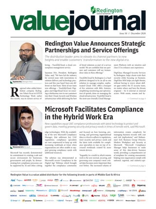 Issue 50 // December 2020
Redington Value is a value added distributor for the following brands in parts of Middle East & Africa
New capabilities equip UAE compliance professionals with latest technology to protect and
govern data, meeting growing security and privacy needs in times of remote work, said Microsoft.
Microsoft Facilitates Compliance
in the Hybrid Work Era
Microsoft has recently demonstrated
its commitment to creating a safe and
secure environment for businesses,
governments and people, by demon-
strating how compliance processes can
be supported by AI and other cutting
>> Continued on page 4
>> Continued on page 6
The distribution leader aims to elevate its channel partners to new
heights and enable customers’ transformation to the new digital era.
Redington Value Announces Strategic
Partnerships and Service Offerings
ment Platform with an intuitive and
clear UI to enhance user experience.
DigiGlass, Managed Security Services
by Redington, helps clients scale their
security while focusing on business.
DigiGlass MSS helps you fight threats,
without having to worry about skill-
set gaps within the IT security team,
no matter where and how the threats
originate – be it external or internal
actors. With onsite, remote and hy-
of breed solutions as part of a service
model. We are confident that our part-
ners and customers will see tremen-
dous value in these offerings.”
TrackMyCloud by Redington is a SaaS
platform designed to be an all-in-one
solution to manage complex, sophis-
ticated Cloud. TMC offers a bouquet
of five solutions with 800+ features,
simplifying monitoring and optimiza-
tion of spends, done on managing the
cloud infrastructure. TrackMyCloud is
the most user-friendly Cloud Manage-
Sayantan Dev, Redington Value
Mohammed Arif, Microsoft
fering – TrackMyCloud, a cloud con-
sumption management service.
Sayantan Dev, President, Redington
Value, said, “We have led the industry
for several years with innovations in
solution delivery and technology prac-
tices and this year hasn’t been any dif-
ferent on that front. Three of our main
new offerings – TrackMyCloud, Digi-
glass and EdgeAhead focus on ensur-
ing a wholesome view to our customers
into their Cloud, Security and Wireless
infrastructure while delivering the best
edge technologies. With the availabil-
ity of the new Microsoft Compliance
Manager, that addresses key UAE
regulations, compliance specialists
are now empowered to keep up with
increasing workloads at times when
organisations are often unable to sup-
port growing compliance needs with
additional resources.
The solution was demonstrated at
Microsoft’s recent ‘Compliance in the
Digital Age’ Webinar, which brought
together the compliance community
information creates complexity for
managing business records with cost
and risk implications,” said Moham-
med Arif, Business Group Director,
Modern Workplace and Security at
Microsoft. “Microsoft Compliance
Manager helps businesses to make
sense of this data-driven business
world, providing a comprehensive set
of templates for creating assessments,
helping your organisation comply with
national, regional, and industry-spe-
R
egional value-added distri-
bution company Reding-
ton Value’s focus at GITEX
Technology Week earlier
this month, was its newest service of-
and focused on how knowing, pro-
tecting, and governing organisational
data is critical to adhere to regulations,
meet security and privacy needs and
the latest tools available for compli-
ance specialists to stay on top of in-
creased workloads created by more
remote devices.
“Arguably, in a world in which remote
work is the new normal, securing, and
governing your company’s most criti-
cal data becomes more important than
ever before. The increased volume of
 