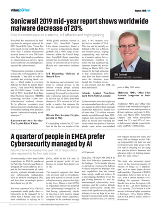 For more information, please write to sales.value@redingtonmea.com
August 2019 / 06
SonicWall has announced the find-
ings from its mid-year update of the
2019 SonicWall Cyber Threat Re-
port, based on real-world data from
more than 1 million international
security sensors in over 200 coun-
tries. New data found an escalation
in ransomware-as-a-service, open-
source malware kits and cryptojack-
ing used by cybercriminals.
“Organizations continue to struggle
to track the evolving patterns of cy-
berattacks — the shift to malware
cocktails and evolving threat vec-
tors — which makes it extremely
difficult for them to defend them-
selves,” said SonicWall President
and CEO Bill Conner. “In the first
half of 2019, SonicWall Real-Time
Deep Memory Inspection (RTDMI)
technology unveiled 74,360 ‘nev-
er-before-seen’ malware variants.
To be effective, companies must
harness innovative technology, such
as machine learning, to be proactive
against constantly-changing attack
strategies.”
Ransomware-as-a-Service:
The Exploit Kit of Choice
While global malware volume is
down 20%, SonicWall Capture
Labs threat researchers found a
15% increase in ransomware attacks
globally and a 195% surge in ran-
somware within the United King-
dom. SonicWall threat researchers
accredit this to criminals’ new pref-
erence of ransomware-as-a-service
(RaaS) and open-source malware
kits.
IoT Dispersing Malware at
Record Pace
As businesses and consumers con-
tinue to connect devices to the
internet without proper security
measures, IoT devices have been in-
creasingly leveraged by cybercrimi-
nals to dispense malware payloads.
In the first half of 2019, SonicWall
observed a 55% increase in IoT at-
tacks, a number that outpaces the
first two quarters of the previous
year.
Bitcoin Run Keeping Crypto-
jacking in Play
Cryptojacking volume hit 52.7 mil-
lion for the first six months of the
year, a 9% increase over
the last six months of 2018.
This rise can be partially at-
tributed to the rise in bitcoin
and Monero prices, helping
cryptojacking stay relevant
as a lucrative option for cy-
bercriminals. Coinhive re-
mains the top cryptojacking
signature despite the service
closing in March 2019. One
reason for the high detection
is that compromised web-
sites have not been cleaned
since the infection, even
though the Coinhive service
is non-existent and the URL has
been abandoned.
Attacks Against Non-Stan-
dard Ports Still A Concern
Cybercriminals have their sights set
on non-standard ports for web traffic
as a manner to deliver their payloads
undetected. Based on a sample size
of more than 210 million malware
attacks recorded through June 2019,
Capture Labs monitored the largest
spike on record since tracking the
vector when one quarter of malware
attacks came across non-standard
Sonicwall2019mid-yearreportshowsworldwide
malwaredecreaseof20%
ports in May 2019 alone.
Malicious PDFs, Office Files
Remain Dangerous to Busi-
nesses
Traditional PDFs and Office files
continue to be routinely leveraged to
exploit users’trust and experience to
deliver malicious payloads. In Feb-
ruary and March 2019, SonicWall
Capture Labs threat researchers
found that 51% and 47% of ‘nev-
er-before-seen’attacks, respectively,
came via PDFs or Office files.
Rise in ransomware as a service, IoT attacks and cryptojacking
An online study of more than 10,000
respondents in EMEAi conducted
by Palo Alto Networks and YouGov
alongside Dr Jessica Barker, an ex-
pert in the human nature of cyber-
security, explores attitudes towards
new cybersecurity technologies,
such as artificial intelligence (AI),
and how these technologies protect
their digital way of life.
Just over a quarter (26%) of EMEA
respondents would prefer their cy-
bersecurity to be managed by AI
rather than a human. Italy has the
most confidence in relying on AI
(38%), while in the UK only 21
percent of people prefer AI over
humans to protect their digital way
of life.
The research suggests that those
who are more open to AI technolo-
gies have a positive outlook on the
role cybersecurity plays in their day-
to-day lives. Almost a third (29%)
of respondents online who preferred
their cybersecurity managed by AI
feel having cybersecurity checks
in place has a very positive impact
on their overall online experience,
compared to the combined average
AquarterofpeopleinEMEAprefer
CybersecuritymanagedbyAI
of 20 percent.
Greg Day, VP and CSO EMEA at
Palo Alto Networks, comments on
the findings: “AI is already playing
a vital role in cybersecurity, helping
to detect and prevent breaches with
new capabilities that the human
brain simply could not achieve. It
is encouraging, therefore, to see the
gap closing between AI- and hu-
man-managed cybersecurity tech-
nologies, and the positive attitude
towards cybersecurity checks that
comes with a preference for AI tech-
nologies is one we hope to see em-
braced by more people in the future.
Humans are risk averse, yet innova-
Palo Alto Networks survey finds over half of respondents
take responsibility for their data online
tion requires taking new steps, and
many still see change as risk. Tak-
ing responsibility for data loss and
keeping personal data secure is the
first step in ensuring we are using
best practice within a business, and
education is key in helping respon-
dents feel safer online.”
The study also uncovered mixed
views on the perceived security of
internet of things (IoT) technolo-
gies, such as smart home devices
and wearables: 38 percent of EMEA
respondents believe them to be se-
cure, with a similar number (43%)
thinking the opposite. However,
this did vary across the region, with
those in the UAE most trusting of
IoT’s security (71% believe it to be
secure), whereas a higher proportion
in Germany (53%), France (48%),
and the UK (46%) believe them to
be insecure.
 