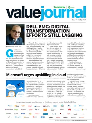 Issue 11 // May 2017
DELL EMC: DIGITAL
TRANSFORMATION
EFFORTS STILL LAGGING
Only 5% of large companies prepared to meet IT requirements of the new digital business.
Redington Value is a value added distributor for the following brands in parts of Middle East & Africa:
The study shows 95 percent
of survey respondents indicate
their organisations are at risk
of falling behind a smaller
group of industry peers that
are transforming their IT
infrastructures, processes
and delivery methods to
accelerate their goals of
becoming digital businesses.
Many organisations still
measure application cycle times
in months, if not years; have
siloed infrastructures; and
continue to grapple with rigid
legacy architectures – all barriers
G
lobal senior
IT leaders and
decision-making
managers of large
companies said
that their organisations have
yet to fully embrace the aspects
of IT transformation needed to
remain competitive as per an
ESG 2017 IT Transformation
Maturity Curve study
commissioned by Dell EMC.
to undertaking a successful
digital transformation.
“These findings mirror
how the vast majority of
customers are telling us
they need to optimise their
existing infrastructures to
take advantage of digital-
age opportunities,” said
Mohammed Amin, Senior
Vice President, Middle East,
Turkey and Africa, Dell EMC.
“However, the research shows
that most respondents are
falling behind a small and elite
set of competitors who have
cracked the IT transformation
code, and they’re competing
more vigorously because of
it. As organisations progress
in their IT transformation
investments, they can overcome
the conflict between legacy IT
and digital business initiatives
to realise their goals, speed
time to market and increase
competitiveness.”
Based on the survey,
a majority of respondents
(71 percent) agree that IT
transformation is essential
Microsoft urges upskilling in cloud
Microsoft’s cloud trainings allow IT professionals to broaden their horizons by gaining applicable cloud skills.
Microsoft has called for IT
professionals across UAE and
the wider Middle East to prepare
themselves for a cloud future
by sharpening their skills in
Microsoft Azure, through the
company’s cloud trainings and
certifications.
Azure trainings and
certifications run as a blend of
scheduled and on-demand online
courses, covering generalised
and niche, cloud-focused subject
areas for getting up to speed with
Azure. IT Pros can choose to
learn in Massively Open Online
Courses (MOOCs) with labs,
or study for a test and take a
certification exam. Completing
any MOOC includes a digital
Continued on page 3
Continued on page3
Mohammed Amin, Dell EMC EMEA
certificate of completion, and
passing a certification exam earns
IT Pros the related certification
and its digital badges.
“Microsoft’s cloud trainings
allow IT professionals to broaden
their horizons by gaining
practical, instantly applicable
cloud skills,” said Necip Ozyucel,
Cloud and Enterprise Business
Solutions Lead, Microsoft Gulf.
“Whether beginner or expert,
we have the course to help them
For more information, please write to sales.value@redingtonmea.com
 