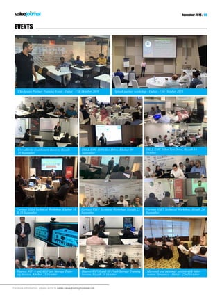 For more information, please write to sales.value@redingtonmea.com
November 2019 / 08
EVENTS
Huawei WiFi 6 and All Flash Storage Training
Session, Riyadh 24 October
Microsoft end customer session with Infor-
mation Dynamics - Dubai - 22nd October
Checkpoint Partner Training Event - Dubai - 17th October 2019 Splunk partner workshop - Dubai - 15th October 2019
Fortinet NSE5 Technical Workshop, Riyadh 24
September
DELL EMC Isilon Test Drive, Riyadh 14
October
Fortinet NSE4 Technical Workshop, Riyadh 25
September
Fortinet NSE4 Technical Workshop, Khobar 18
& 19 September
Huawei WiFi 6 and All Flash Storage Train-
ing Session, Khobar 23 October
DELL EMC IDPA Test Drive, Khobar 30
September
CrowdStrike Enablement Session, Riyadh
29 September
 
