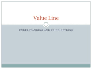 Value Line

UNDERSTANDING AND USING OPTIONS
 