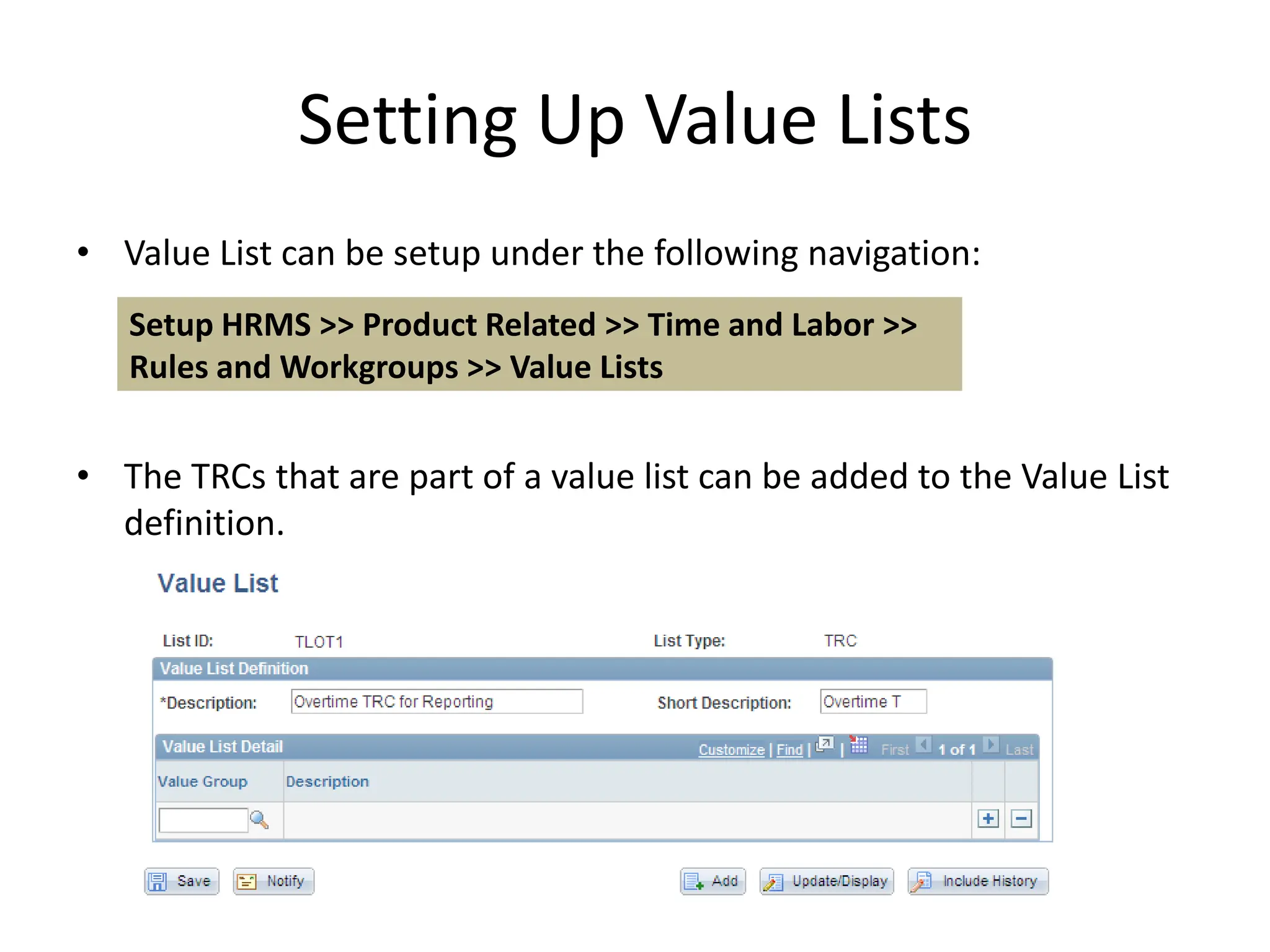 Setting Up Value ListsValue List can be setup under the following navigation:The TRCs that are part of a value list can be added to the Value List definition.