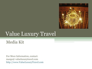 Value Luxury Travel Media Kit For More Information, contact: margo@ valueluxurytravel.com http://www.ValueLuxuryTravel.com 