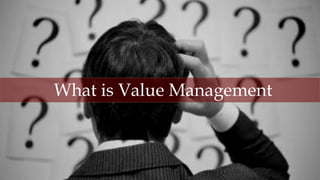 1
WhatisValueManagement,©AllRightsReserved
What is Value Management
 
