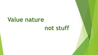 Value nature
not stuff
 