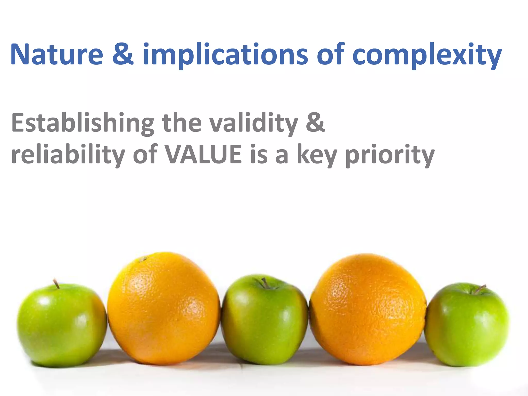 Establishing the validity &
reliability of VALUE is a key priority
Nature & implications of complexity
 