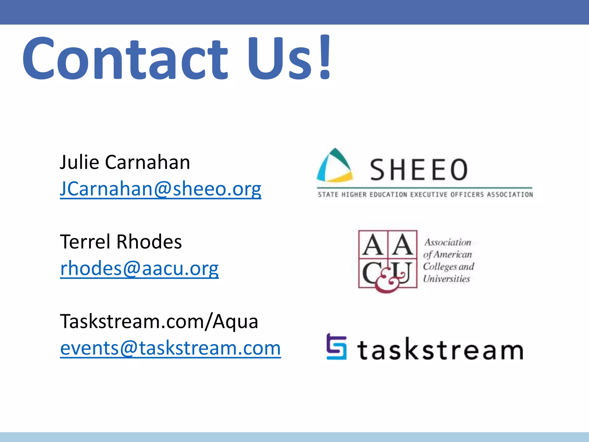 Julie Carnahan
JCarnahan@sheeo.org
Terrel Rhodes
rhodes@aacu.org
Taskstream.com/Aqua
events@taskstream.com
41
Contact Us!
 