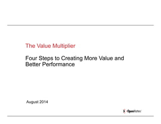 Business Model Disrupted
The Value Multiplier
Four Steps to Creating More Value and
Better Performance
August 2014
 