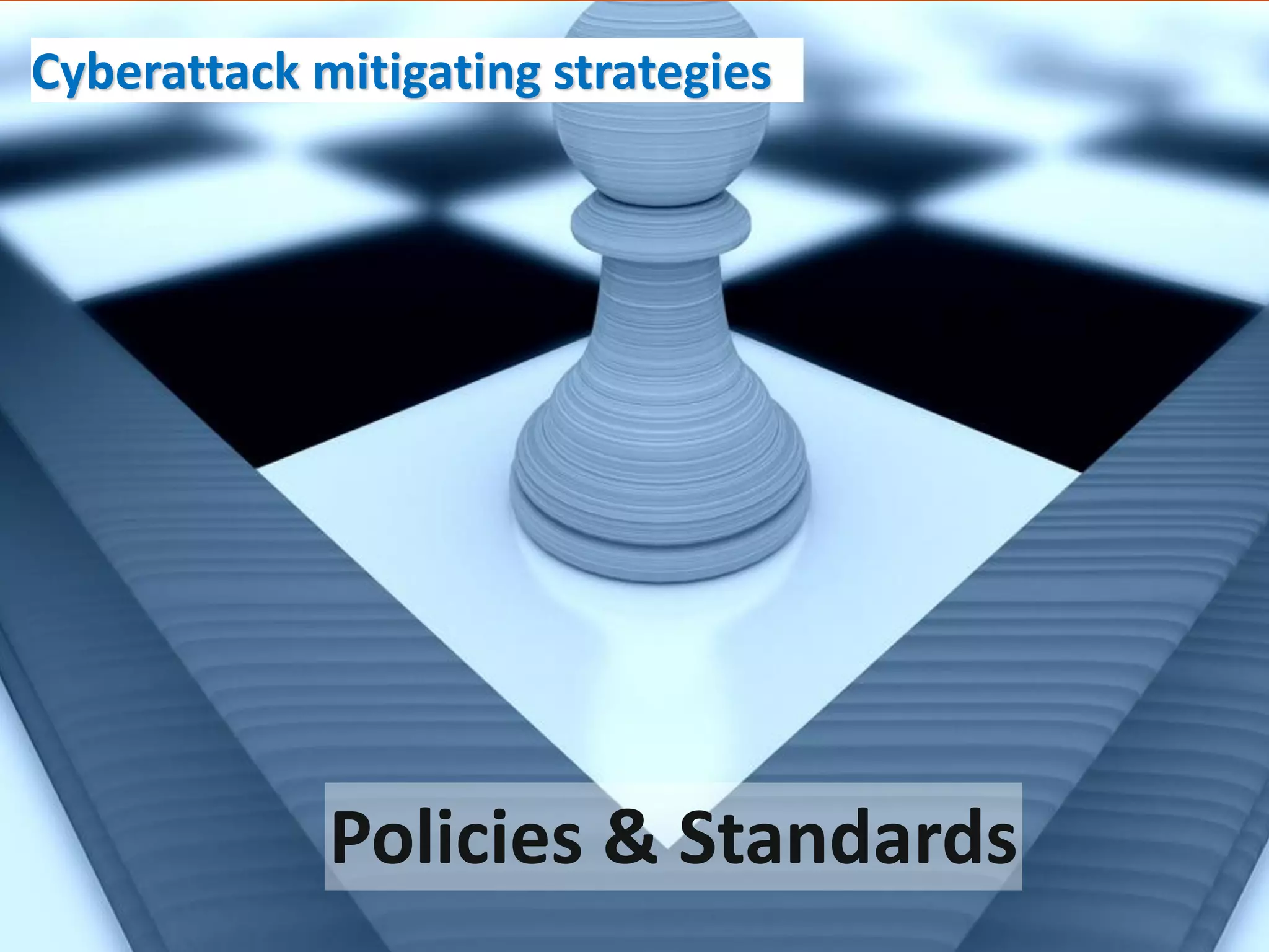 Cyberattack mitigating strategies




             Policies & Standards
 