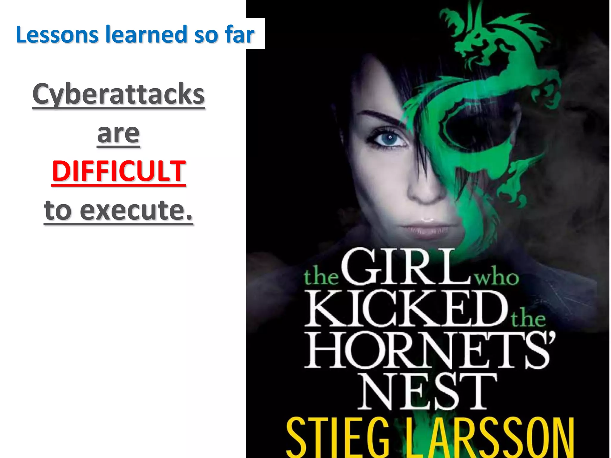 Lessons learned so far

 Cyberattacks
      are
   DIFFICULT
  to execute.
 