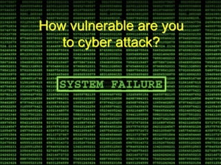 How vulnerable are you
   to cyber attack?
 