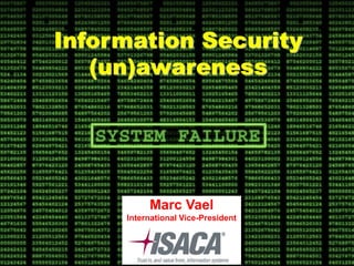Information Security
   (un)awareness




          Marc Vael
     International Vice-President
 
