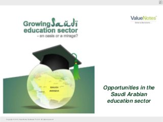 Copyright © 2013 ValueNotes Database Pvt Ltd. All rights reserved.
Opportunities in the
Saudi Arabian
education sector
 