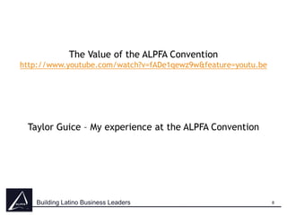 The Value of the ALPFA Convention
http://www.youtube.com/watch?v=fADe1qewz9w&feature=youtu.be

Taylor Guice – My experience at the ALPFA Convention

Building Latino Business Leaders

8

 