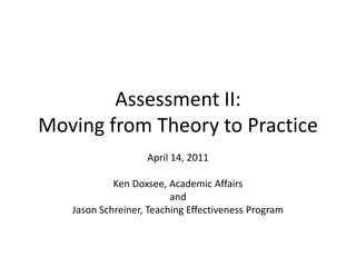 Assessment II:Moving from Theory to Practice April 14, 2011 Ken Doxsee, Academic Affairs and Jason Schreiner, Teaching Effectiveness Program 