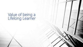 Value of being a
Lifelong Learner
 