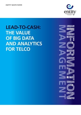 LEAD-TO-CASH:
THE VALUE
OF BIG DATA
AND ANALYTICS
FOR TELCO
ENTITY WHITE PAPER
 