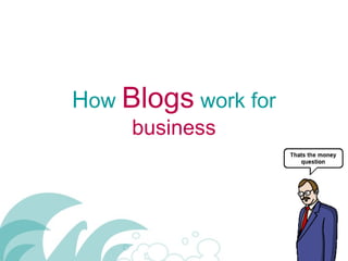 How Blogs work for
business
 