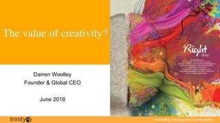 marketing management consultants
The value of creativity?
Darren Woolley
Founder & Global CEO
June 2016
 