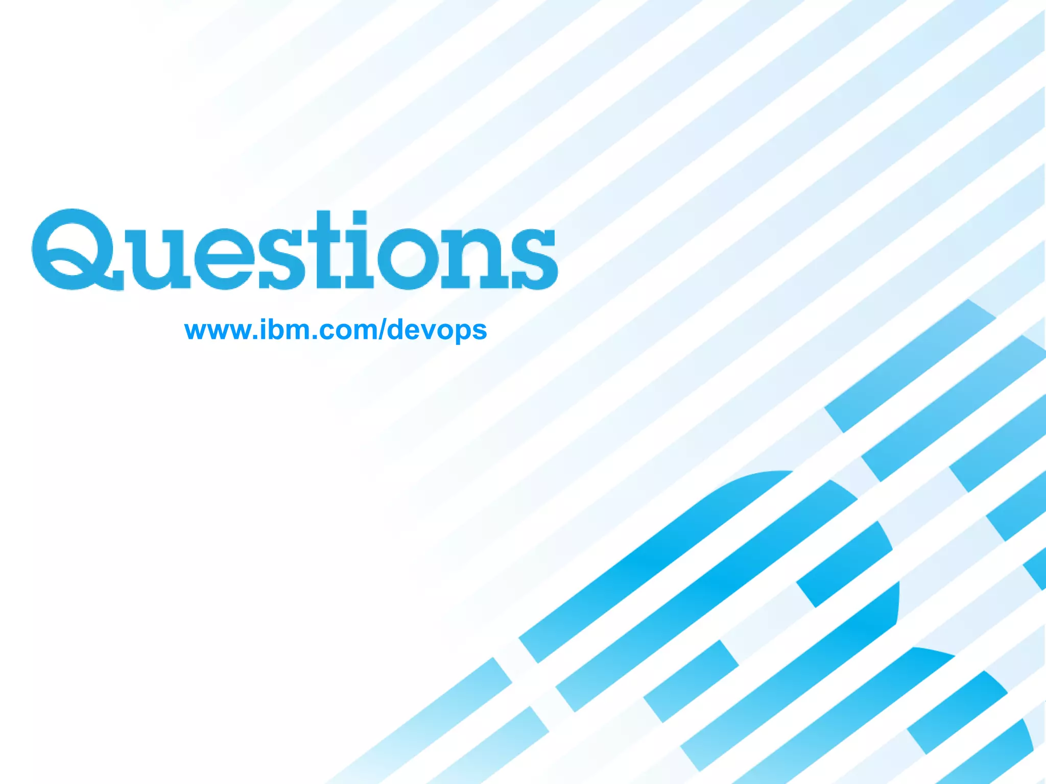 © 2013 IBM Corporation 
www.ibm.com/devops  