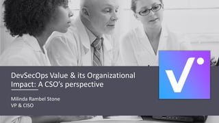DevSecOps Value & its Organizational
Impact: A CSO’s perspective
Milinda Rambel Stone
VP & CISO
 