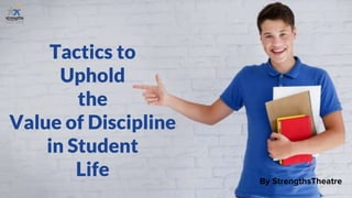 Tactics to
Uphold
the
Value of Discipline
in Student
Life By StrengthsTheatre
 