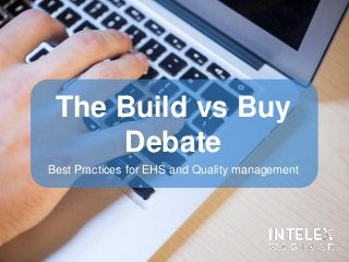 The Build vs Buy
Debate
Best Practices for EHS and Quality management
 