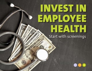 Start with screenings
➜
INVEST IN
EMPLOYEE
HEALTH
 