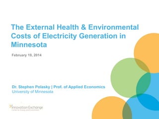 The External Health & Environmental
Costs of Electricity Generation in
Minnesota
February 19, 2014

Dr. Stephen Polasky | Prof. of Applied Economics
University of Minnesota

 