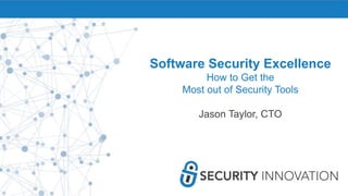 Software Security Excellence
How to Get the
Most out of Security Tools
Jason Taylor, CTO
 
