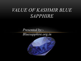 VALUE OF KASHMIR BLUE
SAPPHIRE
Presented by:-
Bluesapphire.org.in
 